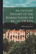 Outline History of the Roman Empire (44 B.C. to 378 A.D.)