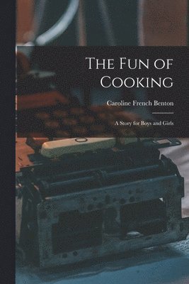 Caroline French Benton - Fun of Cooking; a Story for Boys and Girls, Häftad. Tillgänglighet: Lägg i varukorg