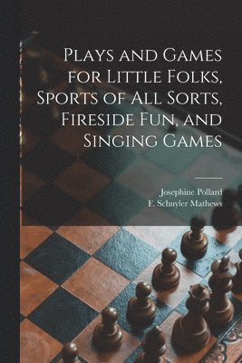 Josephine 1834-1892 Pollard, F. Schuyler (Ferdinand Schuy Mathews - Plays and Games for Little Folks, Sports of All Sorts, Fireside Fun, and Singing Games, Häftad. Tillgänglighet: Lägg i varukorg