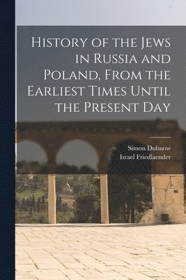 Simon 1860-1941 Dubnow, Israel Friedlaender - History of the Jews in Russia and Poland, From the Earliest Times Until the Present Day, Häftad