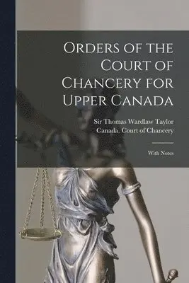 Thomas Wardlaw Taylor, Canada Court of Chancery - Orders of the Court of Chancery for Upper Canada [microform], Häftad. Tillgänglighet: Lägg i varukorg