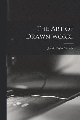 Jennie Taylor Wandle - Art of Drawn Work.., Häftad. Tillgänglighet: Lägg i varukorg