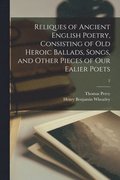 Reliques of Ancient English Poetry, Consisting of Old Heroic Ballads, Songs, and Other Pieces of Our Ealier Poets; 2