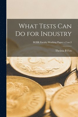 Thelma B. Fox - What Tests Can Do for Industry; BEBR Faculty Working Paper v.2 no.3, Häftad