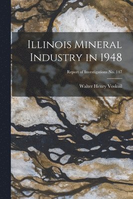 Walter Henry 1892- Voskuil - Illinois Mineral Industry in 1948; Report of Investigations No. 147, Häftad. Tillgänglighet: Lägg i varukorg