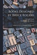 Books Designed by Bruce Rogers: Exhibited in Honor of His Eighty-fifth Birthday