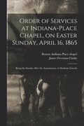 Order of Services at Indiana-Place Chapel, on Easter Sunday, April 16, 1865