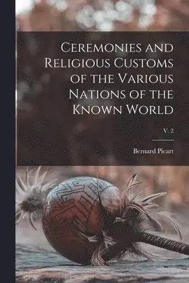 Bernard 1673-1733 Picart - Ceremonies and Religious Customs of the Various Nations of the Known World; v. 2, Häftad. Tillgänglighet: Lägg i varukorg