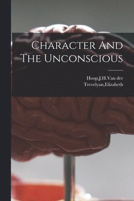 J. H. Van Der Hoop, Elizabeth Trevelyan - Character And The Unconscious, Häftad