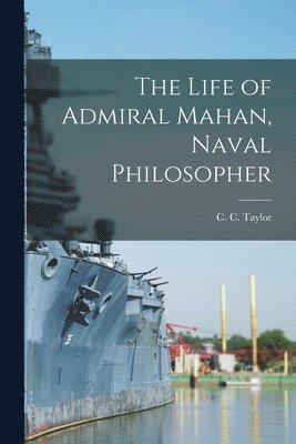 Life of Admiral Mahan, Naval Philosopher