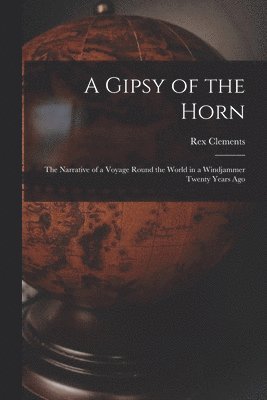 Rex Clements - A Gipsy of the Horn: the Narrative of a Voyage Round the World in a Windjammer Twenty Years Ago, Häftad. Tillgänglighet: Lägg i varukorg