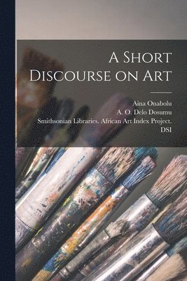Aina 1882-1963 Onabolu, A. O. Delo Dosumu, Smithsonian Libraries African Art in - Short Discourse on Art, Häftad. Tillgänglighet: Lägg i varukorg