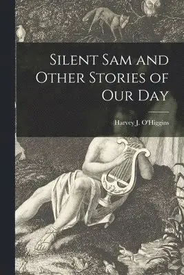 Harvey J. (Harvey Jerrold) O'Higgins - Silent Sam and Other Stories of Our Day [microform], Häftad. Tillgänglighet: Tillfälligt slut