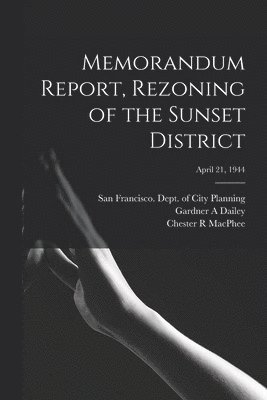 Gardner A. Dailey - Memorandum Report, Rezoning of the Sunset District; April 21, 1944, Häftad