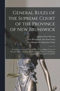General Rules of the Supreme Court of the Province of New Brunswick [microform]