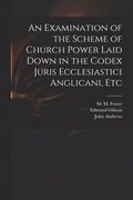 An Examination of the Scheme of Church Power Laid Down in the Codex Juris Ecclesiastici Anglicani, Etc