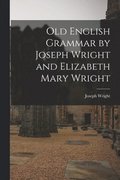 Old English Grammar by Joseph Wright and Elizabeth Mary Wright