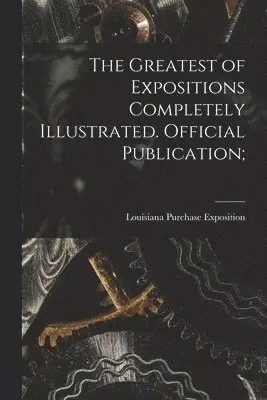 Louisiana Purchase Exposition (1904 - Greatest of Expositions Completely Illustrated. Official Publication;, Häftad. Tillgänglighet: Lägg i varukorg
