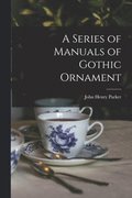 A Series of Manuals of Gothic Ornament