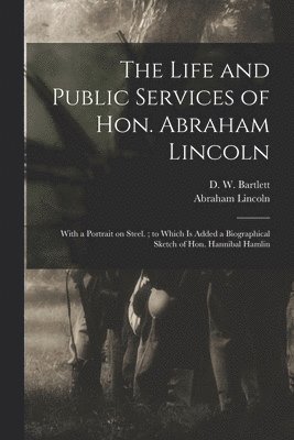 Abraham 1809-1865 Lincoln, D. W. (David W. ). Bartlett - Life and Public Services of Hon. Abraham Lincoln, Häftad