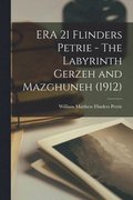 ERA 21 Flinders Petrie - The Labyrinth Gerzeh and Mazghuneh (1912)