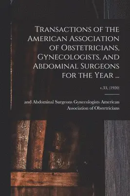 Transactions of the American Association of Obstetricians, Gynecologists, and Abdominal Surgeons for the Year ...; v.33, (1920)