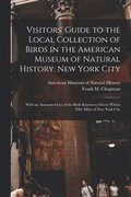 Visitors' Guide to the Local Collection of Birds in the American Museum of Natural History, New York City