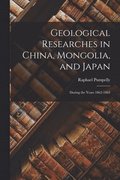 Geological Researches in China, Mongolia, and Japan