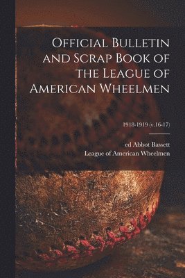 Abbot Ed Bassett, League of American Wheelmen - Official Bulletin and Scrap Book of the League of American Wheelmen; 1918-1919 (v.16-17), Häftad. Tillgänglighet: Lägg i varukorg