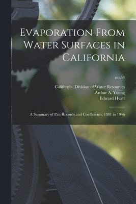 Edward Hyatt - Evaporation From Water Surfaces in California: a Summary of Pan Records and Coefficients, 1881 to 1946; no.54, Häftad