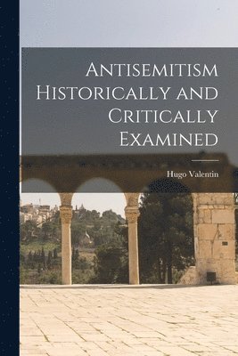 Hugo 1888-1963 Valentin - Antisemitism Historically and Critically Examined, Häftad