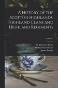 A History of the Scottish Highlands, Highland Clans and Highland Regiments; Volume 3