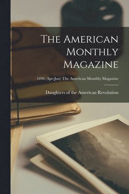 American Monthly Magazine; 1896 (Apr-Jun) The American monthly magazine