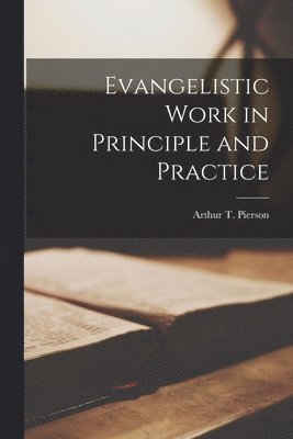 Arthur T. (Arthur Tappan) . Pierson - Evangelistic Work in Principle and Practice [microform], Häftad