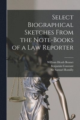 William Heath Bennet, Benjamin 1767-1830 Constant, Samuel Romilly - Select Biographical Sketches From the Note-books of a Law Reporter, Häftad. Tillgänglighet: Lägg i varukorg