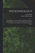 Neurypnology; or, the Rationale of Nervous Sleep Considered in Relation to Animal Magnetism or Mesmerism and Illustrated by Numerous Cases of Its Successful Application in the Relief and Cure of