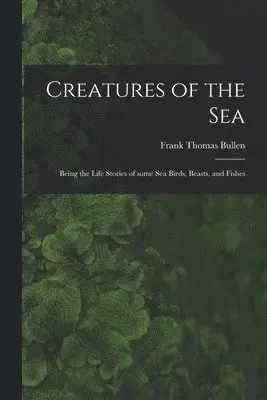 Frank Thomas 1857-1915 Bullen - Creatures of the Sea [microform], Häftad. Tillgänglighet: Tillfälligt slut