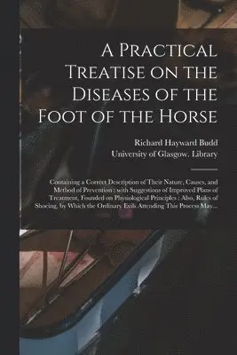 A Practical Treatise on the Diseases of the Foot of the Horse [electronic Resource]: Containing a Correct Description of Their Nature, Causes, and Met