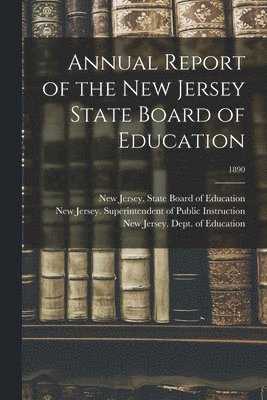 Annual Report of the New Jersey State Board of Education; 1890