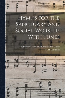 Church of the United Brethren in Christ, W. H. Lanthurn - Hymns for the Sanctuary and Social Worship. With Tunes, Häftad. Tillgänglighet: Lägg i varukorg