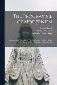 Programme of Modernism; a Reply to the Encyclical of Pius X., Pascendi Dominici Gregis; With the Text of the Encyclical in an. English Version