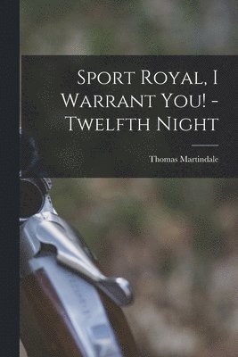Thomas 1845-1916 Martindale - Sport Royal, I Warrant You! -Twelfth Night [microform], Häftad. Tillgänglighet: Lägg i varukorg