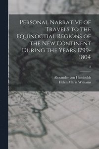 Personal Narrative of Travels to the Equinoctial Regions of the New Continent During the Years 1799-1804; 2