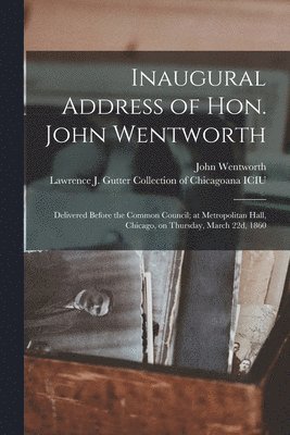 John 1815-1888 Wentworth, Lawrence J Gutter Collection of Chic - Inaugural Address of Hon. John Wentworth, Häftad. Tillgänglighet: Lägg i varukorg