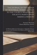 Journal of the Bishop of Montreal, During a Visit to the Church Missionary Society's North-West America Mission [microform]