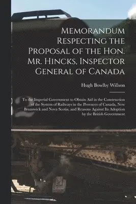 Hugh Bowlby 1813-1880 Willson - Memorandum Respecting the Proposal of the Hon. Mr. Hincks, Inspector General of Canada [microform], Häftad. Tillgänglighet: Lägg i varukorg