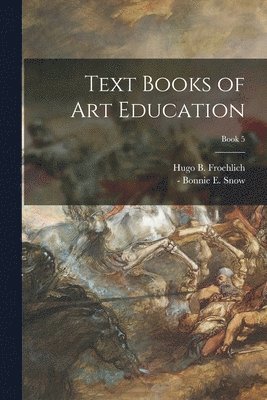 Hugo B. Froehlich, Bonnie E. - Snow - Text Books of Art Education; Book 5, Häftad