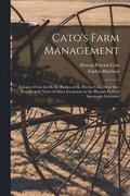 Cato's Farm Management; Eclogues From the De Re Rustica of M. Porcius Cato, Done Into English, With Notes of Other Excursions in the Pleasant Paths of Agronomic Literature