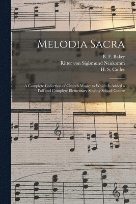 B. F. (Benjamin Franklin) Baker, Sigismund Ritter Von Neukomm, H. S. (Henry Stephen) Cutler - Melodia Sacra, Häftad. Tillgänglighet: Lägg i varukorg