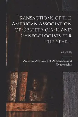 American Association of Obstetricians - Transactions of the American Association of Obstetricians and Gynecologists for the Year ...; v.1, (1888), Häftad. Tillgänglighet: Lägg i varukorg